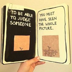 someone is holding up an open book with pictures on the pages that read to be able to judge someone you must have seen the whole picture