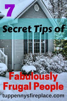 a house covered in snow with the words 7 secret tips of fabulous frugal people