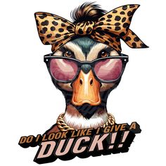 a duck wearing sunglasses and a bow with the words do i look like i give a duck