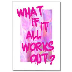 a poster with the words what if it all works out? in pink and purple