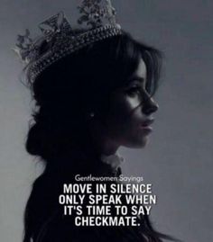 a woman with a crown on her head and the words move in silence only speak when it's time to say checkmate