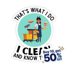 a sticker with the words that's what i do i clean and know to get 50 % off