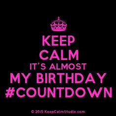 the words keep calm it's almost my birthday count down on pink and black background