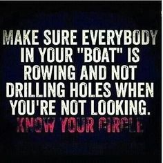 a black and white photo with the words make sure everybody in your boat is rowing and not drilling holes when you're not looking now