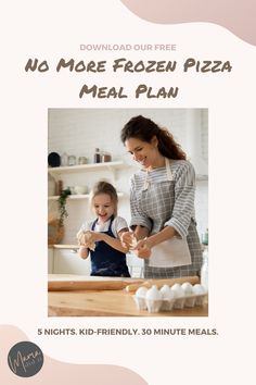 a woman and her child are cooking in the kitchen with text overlay that reads, no more frozen pizza meal plan