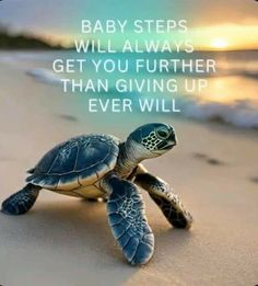 a baby turtle crawling on the beach with an inspirational quote above it that reads, baby steps will always get you further than giving up ever will