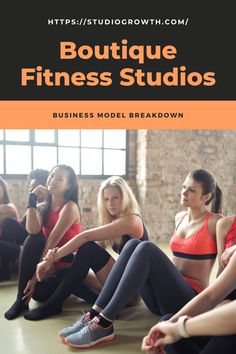 a group of women sitting on the floor in front of a brick wall with text that reads boutique fitness studios business model breakdown