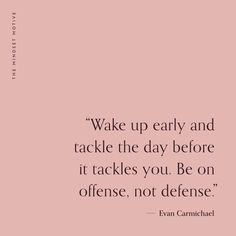 the quote wake up early and rackle the day before it tackles you be on offense, not defense