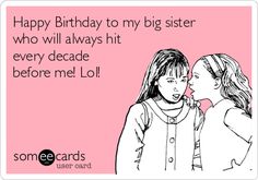 Happy Birthday to my big sister who will always hit every decade before me! Lol! Sister Birthday Wishes Funny, Happy Birthday Elder Sister, Sister Birthday Quotes Funny, Happy Birthday Big Sister, Funny Weddings, Birthday Greetings For Sister, Happy Birthday Sister Quotes, Birthday Ecard