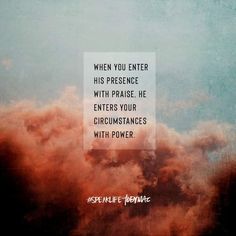 an image with the quote when you enter his presence, with praise, he enters your circumstances with power