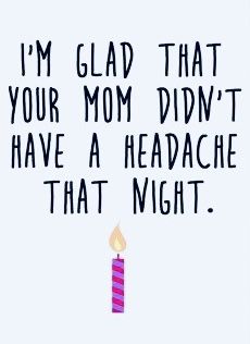 i'm glad that your mom didn't have a headache that might