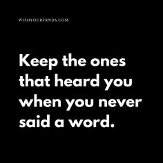 the words keep the ones that heard you when you never said a word