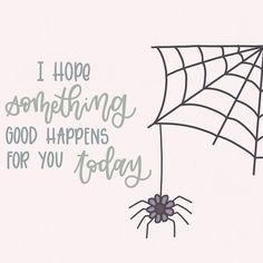 a spider is hanging on the side of a web with words that say i hope something good happens for you today