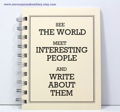 a spiral notebook with the words see the world meet interesting people and write about them