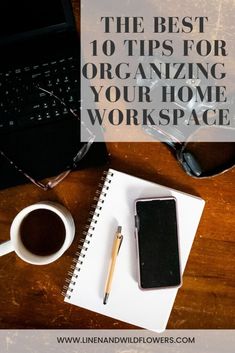 the best 10 tips for organizing your home workspace with coffee, notebook and phone