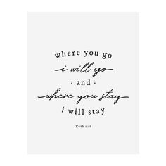 a black and white quote with the words where you go i will go and where you stay