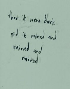 a piece of paper with writing on it that says, then i went dark and it rained and ranned and ruined