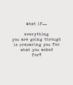 a quote that says, what if everything you are going through is preparing you for what you