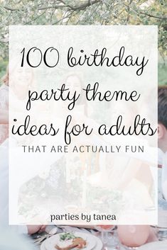 a group of people sitting around a table with the words, 100 birthday party theme ideas for adults that are actually fun