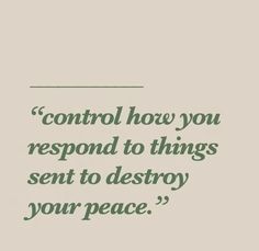 a quote that reads control how you respond to things sent to destroy your peace,