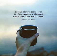 a hand holding a coffee cup with a quote about people always leave even if they promise a thousand times that they won't leave