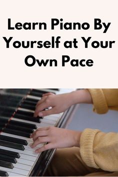 a person playing piano with the words learn piano by yourself at your own pace