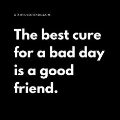 the best care for a bad day is a good friend quote on black and white