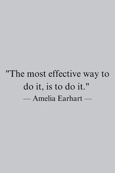 the most effective way to do it, is to do it - amelia earart