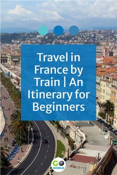 an aerial view of a city with the words travel in france by train an itinerary for beginners