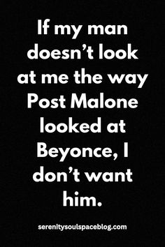 the quote if my man doesn't look at me the way post malone looked at beyond, i don't want him