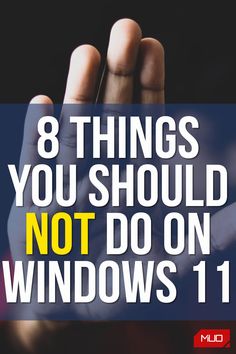 a person holding their hand up with the words 8 things you should not do on windows 11