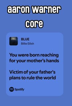 the text reads aaron warnner core blue, you were born reaching for your mother's hands victim of your father's plans to role in the world