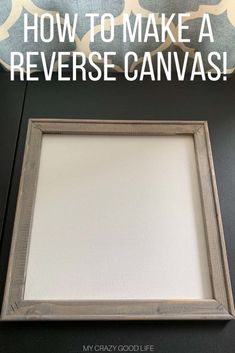 an old frame with the words how to make a reverse canvas in white and gray