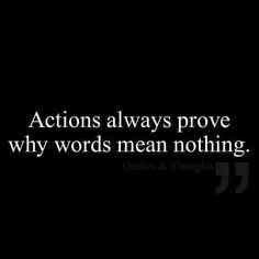 a black and white photo with the words actions always prove why words mean nothing written on it