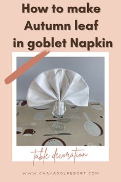 a table cloth with the words how to make autumn leaf in goblet napkin