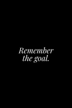 a black and white photo with the words,'remember the goal'on it