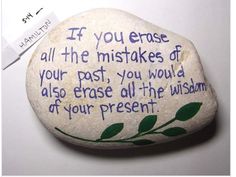 a rock with writing on it that says, if you erase all the obstacles of your past, you would also erase all the wisdom of your present