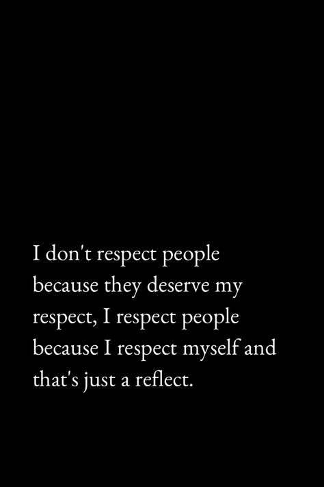 I don't respect people because they deserve my respect, I respect people because I respect myself and that's just a reflect.
You respect yourself, you respect others. Respect My Home Quotes, Command Respect Quotes, Man Who Dont Respect Woman, Respect Yourself Quotes Classy, Demanding Respect Quotes, Respect Personal Space Quotes, I Deserve Respect Quotes, Men Who Dont Respect Women Quotes, Respect Quotes People