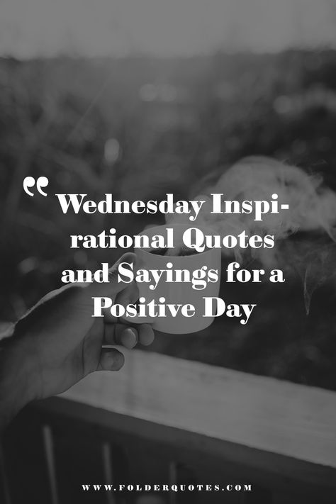 Wednesday Inspirational Quotes and Sayings for a Positive Day Happy Wednesday Inspirational Quotes, Wake Up Wednesday Quotes, Good Day Motivation Quotes, End Of Work Day Quotes, Wednesday Work Motivation Quotes, Wednesday Fitness Motivation, Quotes About Wednesday, Words Of Wisdom Wednesday, Wednesday Spiritual Quotes