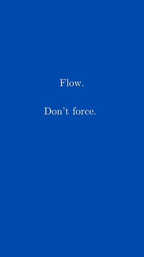 Dont Force It Quotes, Handle With Care Quotes, Flow With Life Quotes, Flow With The Universe, Movement Is Life Quote, Let It Flow Wallpaper, Flowing Not Forcing, Don’t Force Things Quote, You Give Life To What You Give Energy To