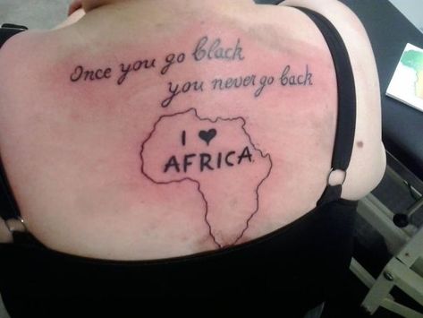 Ok for the I love africa part, but, the caption at the top... If I remember, it's about...intercourse, right? Africa Tattoo, Awful Tattoos, Really Bad Tattoos, Tattoos Gone Wrong, Tattoo Mistakes, Horrible Tattoos, Terrible Tattoos, Africa Tattoos, Tattoo Trend