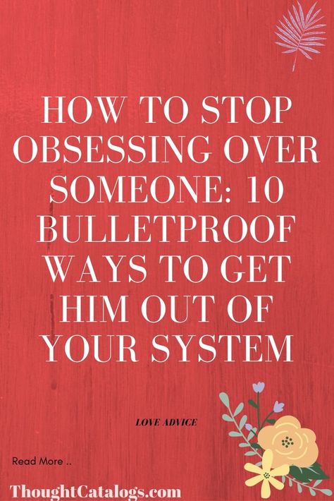 Advice For Getting Over Someone, Get Over A Crush Quotes, How To Stop Begging For Love, Getting Someone Off Your Mind, Moving On From A Crush, To Get Over Someone, Stop Being Obsessed With Him, How To Not Think About Someone, Best Way To Get Over Someone