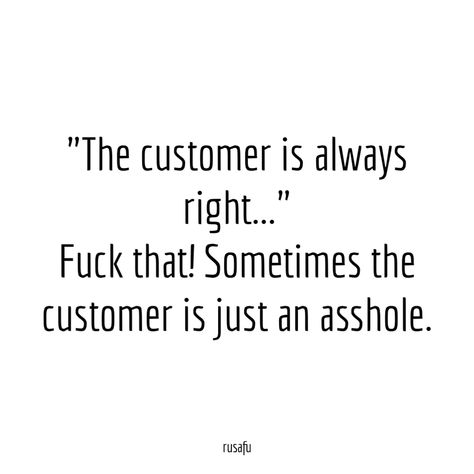 Customer Service Quotes Funny, Customers Quotes, Copywriting Quotes, Rusafu Quotes, Retail Humor, Customer Quotes, Rude Quotes, Quotes Sarcastic, Customer Service Quotes