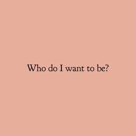 Who do I want to be? Who Do You Want To Be Quotes, Be Who You Want To Be, Who I Want To Be Aesthetic, I Want To, Who Do You Want To Be, Who Do I Want To Be, Pretending Quotes, I Want To Be Better, I Want Quotes