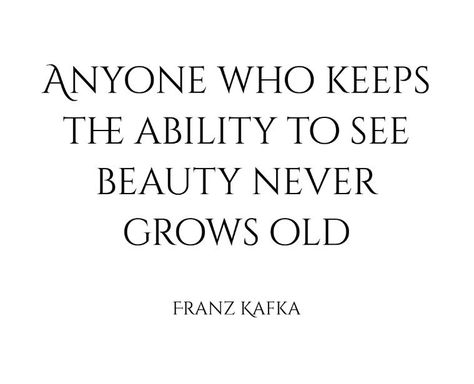 Anyone who keeps the ability to see beauty never grows old. - Franz Kafka Letters To Felice Kafka, Never Too Old For Fairytales, Franz Kafka I Was Ashamed, Someday You Will Be Old Enough To Read Fairytales Again, Franz Kafka Memes, Never Grow Old, Growing Old, Internet Marketing, Meant To Be