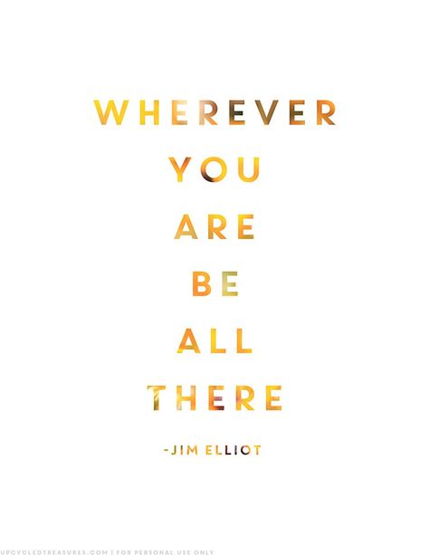 Practicing being present with FREE printable that includes the quote from Jim Elliot "Wherever you are, be all there" | MountainModernLife.com Jim Elliot, Be Present Quotes, Being Present, Business Inspiration, New Energy, Printable Quotes, Wonderful Words, Powerful Quotes, Positive Life