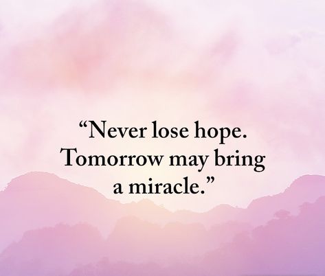 Never lose hope. Tomorrow may bring a miracle. Miracle Quotes Inspirational, Need A Miracle Quotes, Quotes About Miracles, Transplant Quotes, Miracles Quotes, Tomorrow Quotes, Hope Bible Verses, Miracle Quotes, Dont Lose Hope