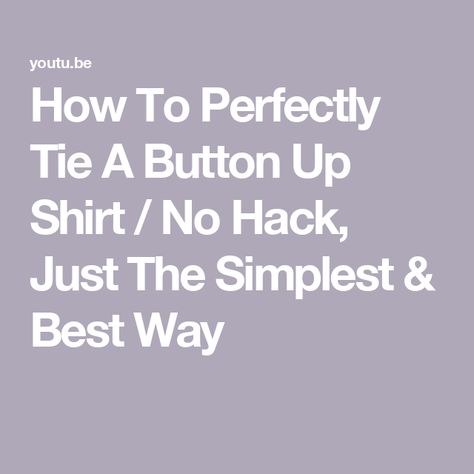 How To Perfectly Tie A Button Up Shirt / No Hack, Just The Simplest & Best Way How To Tie A Button Shirt Knot, Tying Button Up Shirt Hack, Shirt Tying Hacks Button Up, Button Up Shirt Too Big Hacks, Ways To Tie Button Up Shirt, Button Up Hacks, Tying A Button Down Shirt, Ways To Button A Shirt, How To Tie A Shirt Knot Button Up