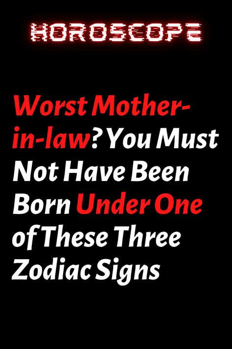 Worst Mother-in-law? You Must Not Have Been Born Under One of These Three Zodiac Signs Evil Mother In Law, Evil Person, Relationship Advice Quotes, Dancing Baby, The Zodiac Signs, Advice Quotes, Best Mother, Daily Horoscope, Personality Traits