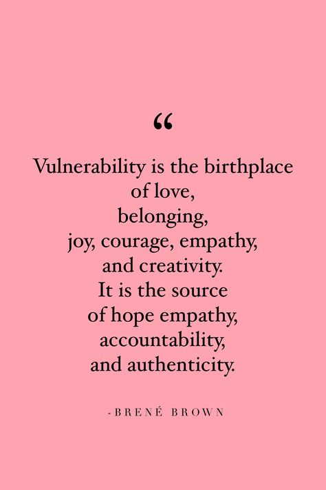 “Vulnerability is the birthplace of love, belonging, joy, courage, empathy, and creativity. It is the source of hope empathy, accountability, and authenticity.” - Brené Brown   #brenebrown #vulnerability #inspirationalquotes #inspiringquotes Love Brene Brown, Vulnerability Quotes Brene Brown, Brene Brown Vulnerability Quotes, Vulnerability Exercises, Being Vulnerable Quotes Relationships, Vunerable Quotes Vulnerability, Vulnerability Quotes Relationships, Being Vulnerable Quotes, Quotes About Vulnerability